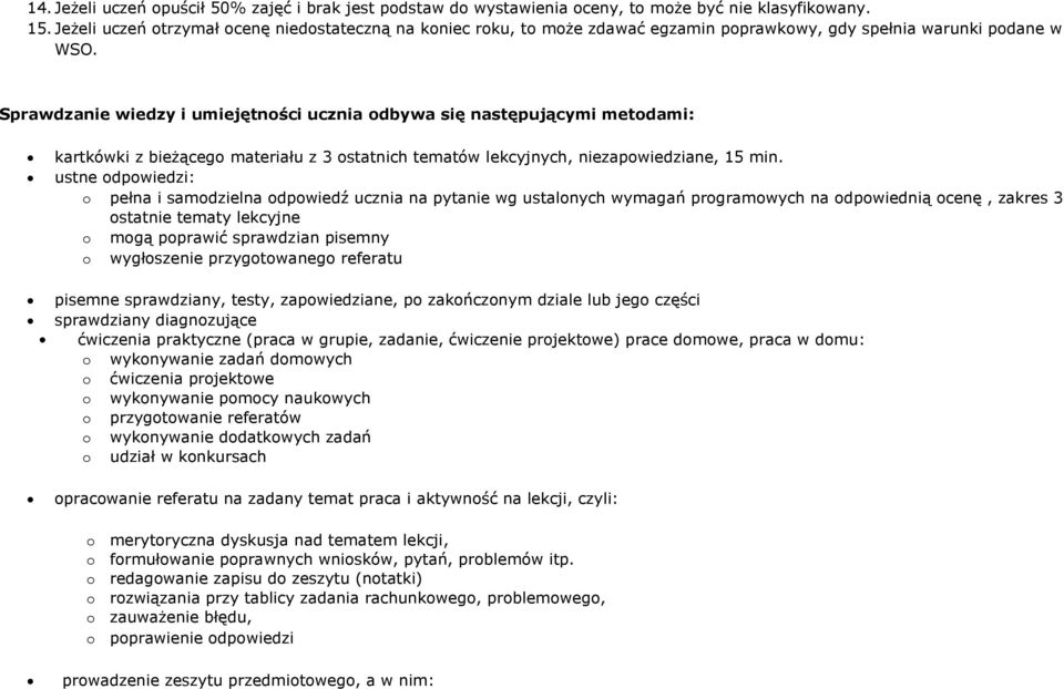 Sprawdzanie wiedzy i umiejętnści ucznia dbywa się następującymi metdami: kartkówki z bieżąceg materiału z 3 statnich tematów lekcyjnych, niezapwiedziane, 15 min.