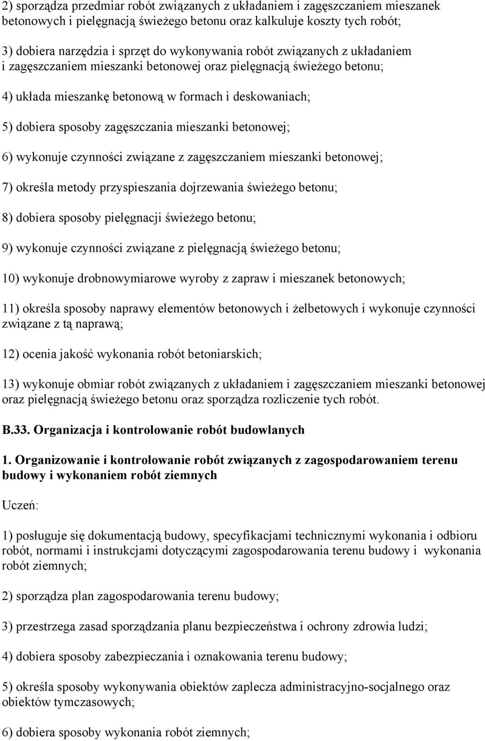 betonowej; 6) wykonuje czynności związane z zagęszczaniem mieszanki betonowej; 7) określa metody przyspieszania dojrzewania świeŝego betonu; 8) dobiera sposoby pielęgnacji świeŝego betonu; 9)