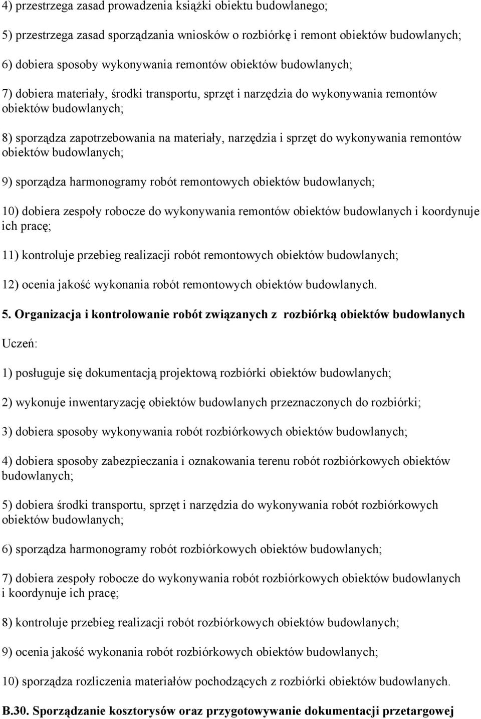 remontów obiektów budowlanych; 9) sporządza harmonogramy robót remontowych obiektów budowlanych; 10) dobiera zespoły robocze do wykonywania remontów obiektów budowlanych i koordynuje ich pracę; 11)
