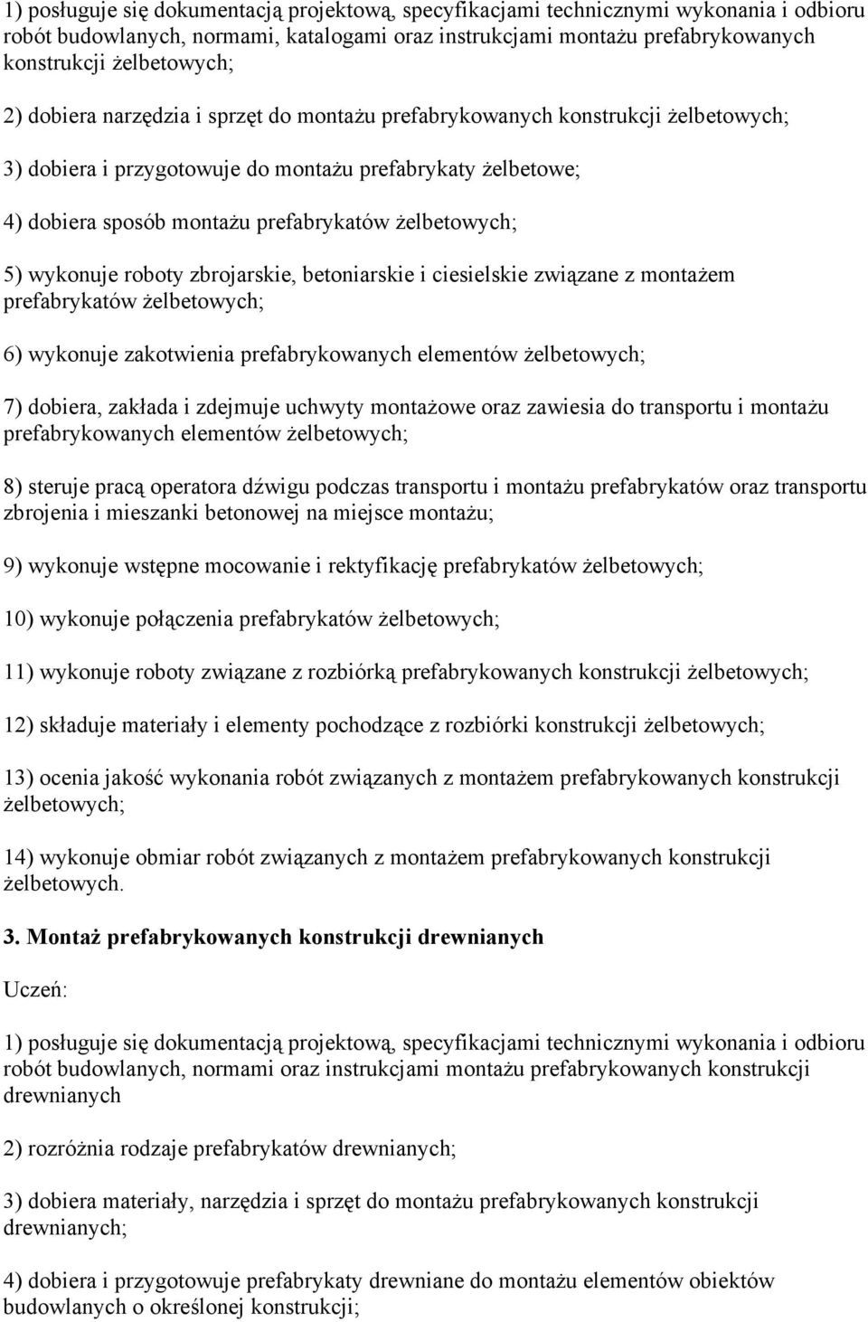 wykonuje roboty zbrojarskie, betoniarskie i ciesielskie związane z montaŝem prefabrykatów Ŝelbetowych; 6) wykonuje zakotwienia prefabrykowanych elementów Ŝelbetowych; 7) dobiera, zakłada i zdejmuje