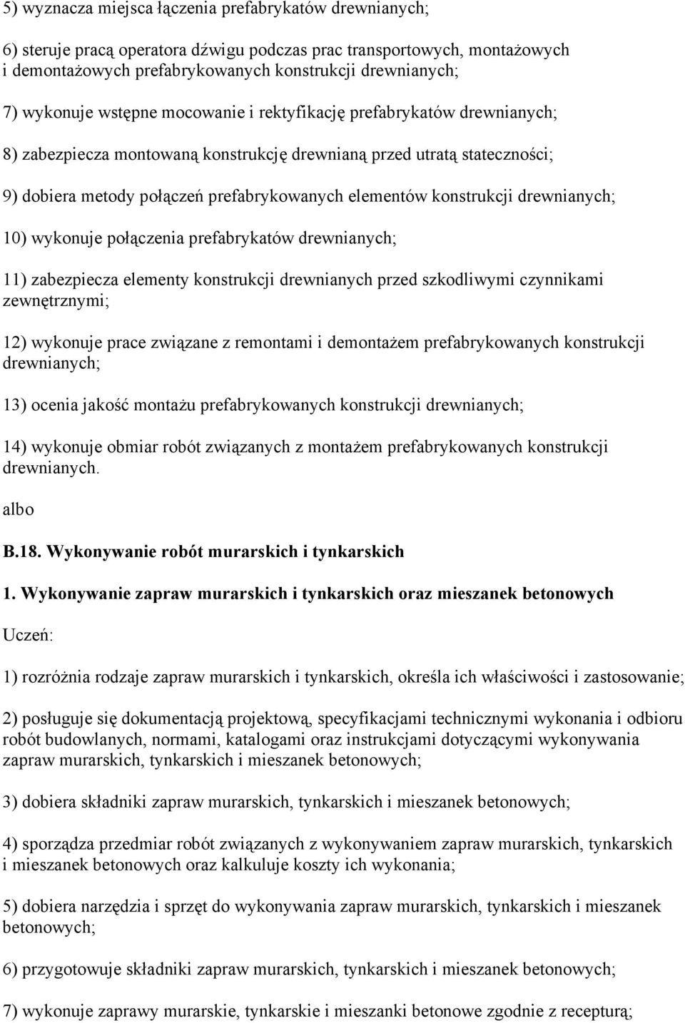 konstrukcji drewnianych; 10) wykonuje połączenia prefabrykatów drewnianych; 11) zabezpiecza elementy konstrukcji drewnianych przed szkodliwymi czynnikami zewnętrznymi; 12) wykonuje prace związane z