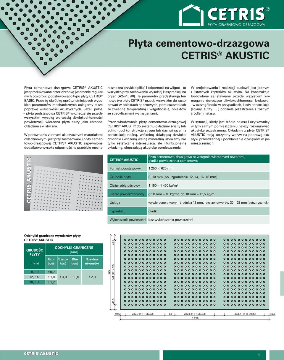 Jeżeli pełn płyt podstwow CETRIS wyznz się przede wszystkim wysoką wrtośią dźwiękohłonnośi powietrznej, wieron płyt służy jko hłonn okłdzin kustyzn.