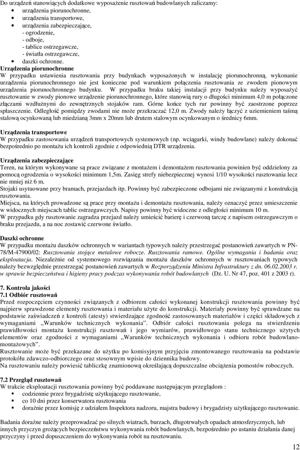 Urządzenia piorunochronne W przypadku ustawienia rusztowania przy budynkach wyposaŝonych w instalację piorunochronną, wykonanie urządzenia piorunochronnego nie jest konieczne pod warunkiem połączenia