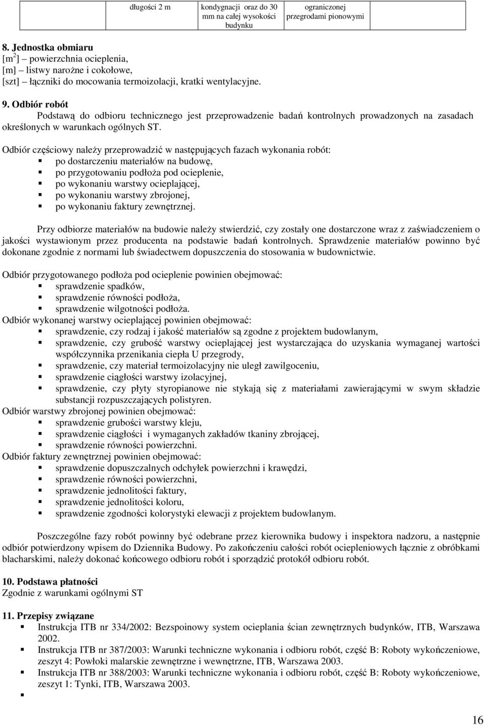 Odbiór robót Podstawą do odbioru technicznego jest przeprowadzenie badań kontrolnych prowadzonych na zasadach określonych w warunkach ogólnych ST.