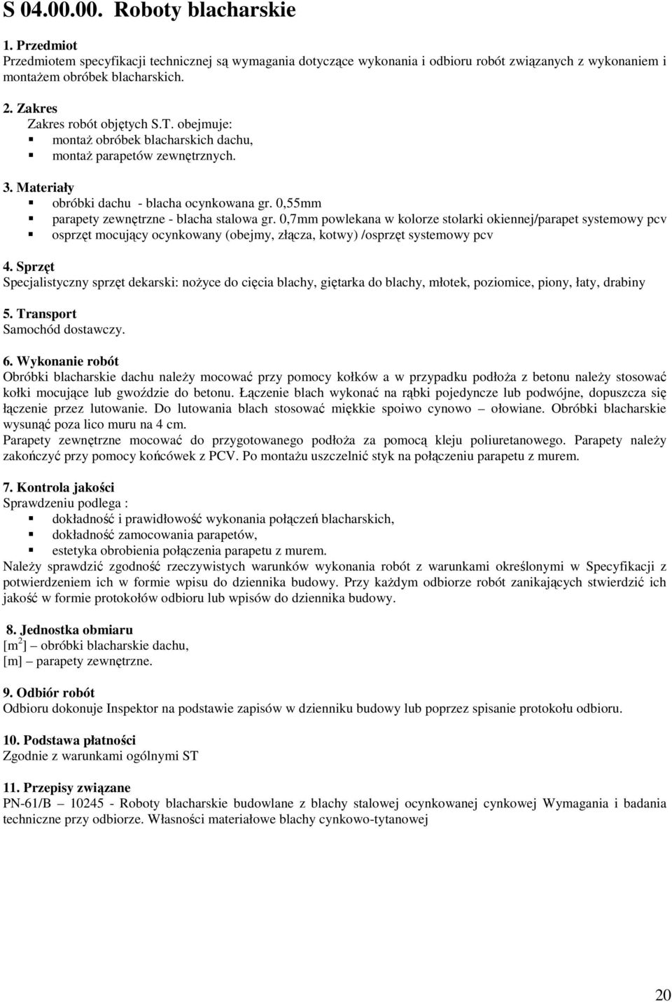 0,55mm parapety zewnętrzne - blacha stalowa gr. 0,7mm powlekana w kolorze stolarki okiennej/parapet systemowy pcv osprzęt mocujący ocynkowany (obejmy, złącza, kotwy) /osprzęt systemowy pcv 4.