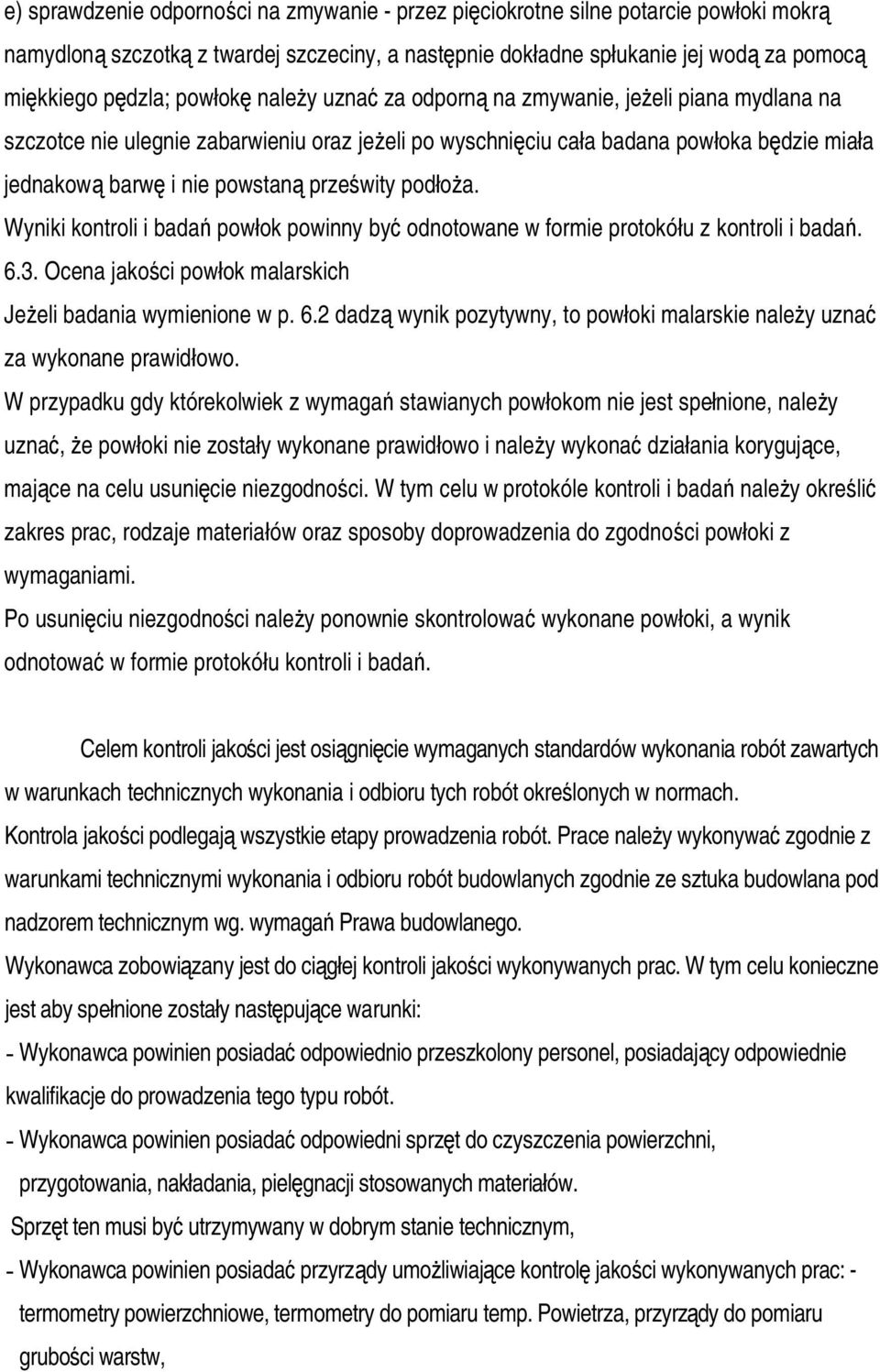 prześwity podłoża. Wyniki kontroli i badań powłok powinny być odnotowane w formie protokółu z kontroli i badań. 6.3. Ocena jakości powłok malarskich Jeżeli badania wymienione w p. 6.2 dadzą wynik pozytywny, to powłoki malarskie należy uznać za wykonane prawidłowo.