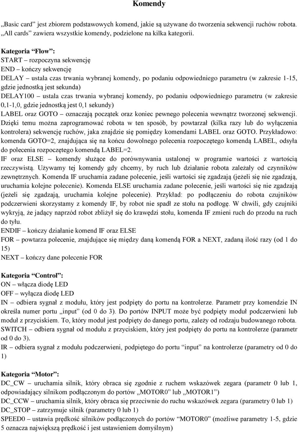 DELAY100 ustala czas trwania wybranej komendy, po podaniu odpowiedniego parametru (w zakresie 0,1-1,0, gdzie jednostką jest 0,1 sekundy) LABEL oraz GOTO oznaczają początek oraz koniec pewnego