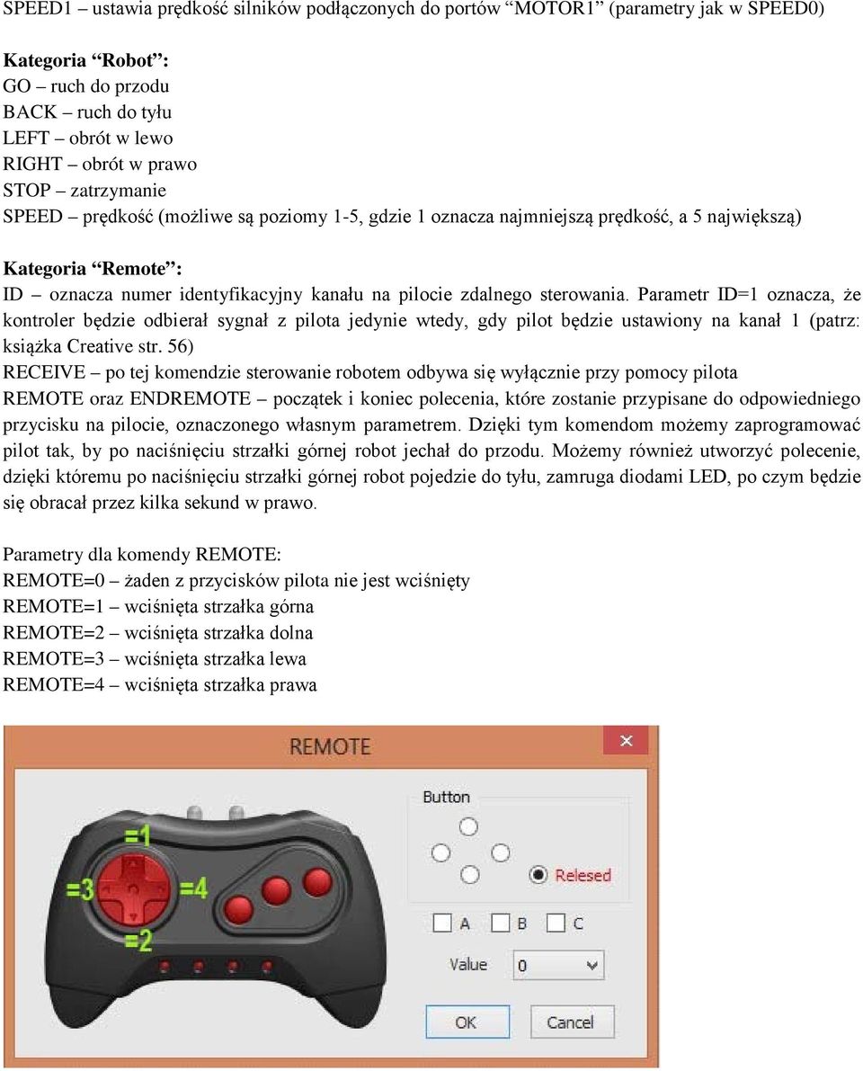 Parametr ID=1 oznacza, że kontroler będzie odbierał sygnał z pilota jedynie wtedy, gdy pilot będzie ustawiony na kanał 1 (patrz: książka Creative str.