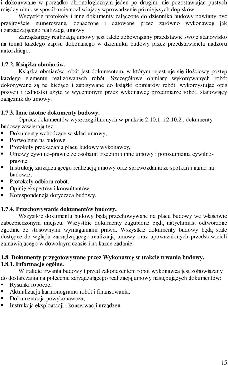 Zarzdzajcy realizacj umowy jest take zobowizany przedstawi swoje stanowisko na temat kadego zapisu dokonanego w dzienniku budowy przez przedstawiciela nadzoru autorskiego. 1.7.2. Ksika obmiarów.