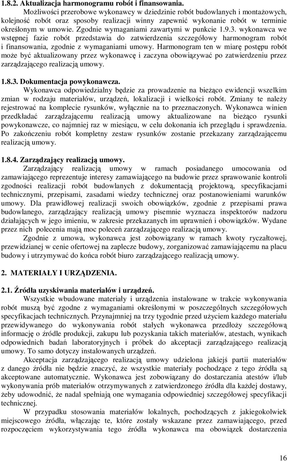 Zgodnie wymaganiami zawartymi w punkcie 1.9.3. wykonawca we wstpnej fazie robót przedstawia do zatwierdzenia szczegóowy harmonogram robót i finansowania, zgodnie z wymaganiami umowy.