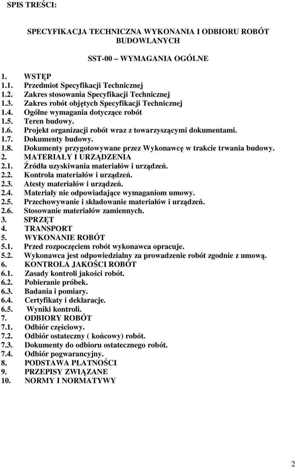 Dokumenty przygotowywane przez Wykonawc w trakcie trwania budowy. 2. MATERIAY I URZDZENIA 2.1. róda uzyskiwania materiaów i urzdze. 2.2. Kontrola materiaów i urzdze. 2.3. Atesty materiaów i urzdze. 2.4.