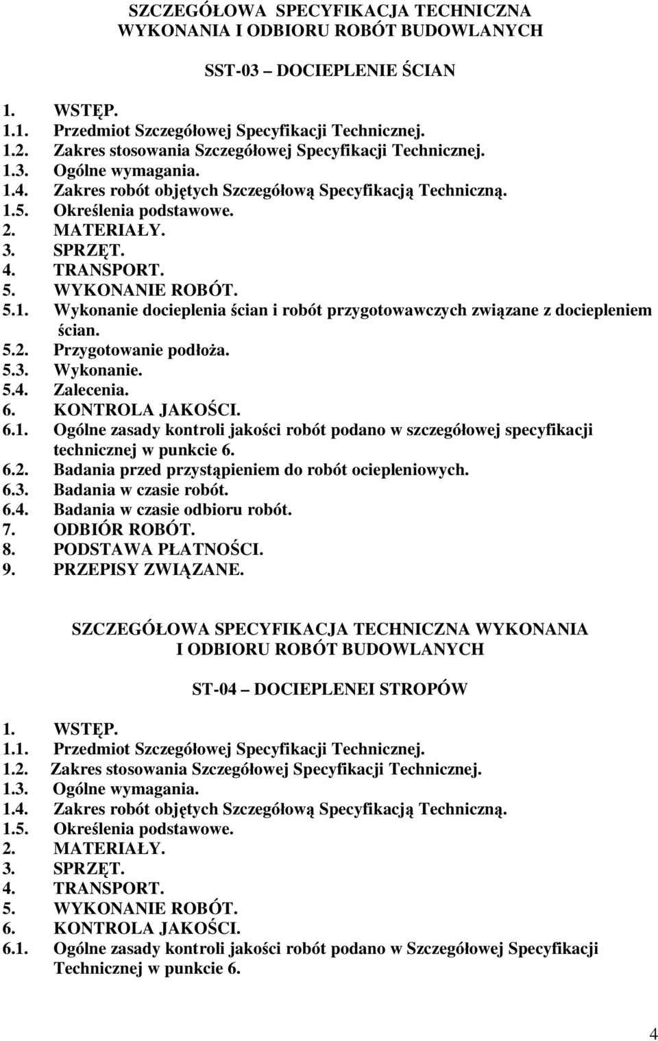 TRANSPORT. 5. WYKONANIE ROBÓT. 5.1. Wykonanie docieplenia cian i robót przygotowawczych zwizane z dociepleniem cian. 5.2. Przygotowanie poda. 5.3. Wykonanie. 5.4. Zalecenia. 6. KONTROLA JAKOCI. 6.1. Ogólne zasady kontroli jakoci robót podano w szczegóowej specyfikacji technicznej w punkcie 6.