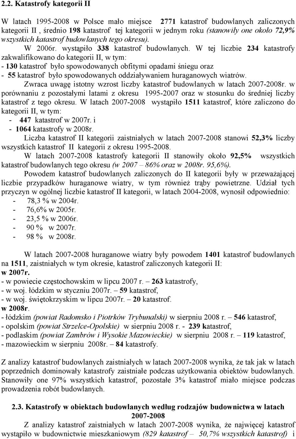 W tej liczbie 234 katastrofy zakwalifikowano do kategorii II, w tym: - 130 katastrof było spowodowanych obfitymi opadami śniegu oraz - 55 katastrof było spowodowanych oddziaływaniem huraganowych