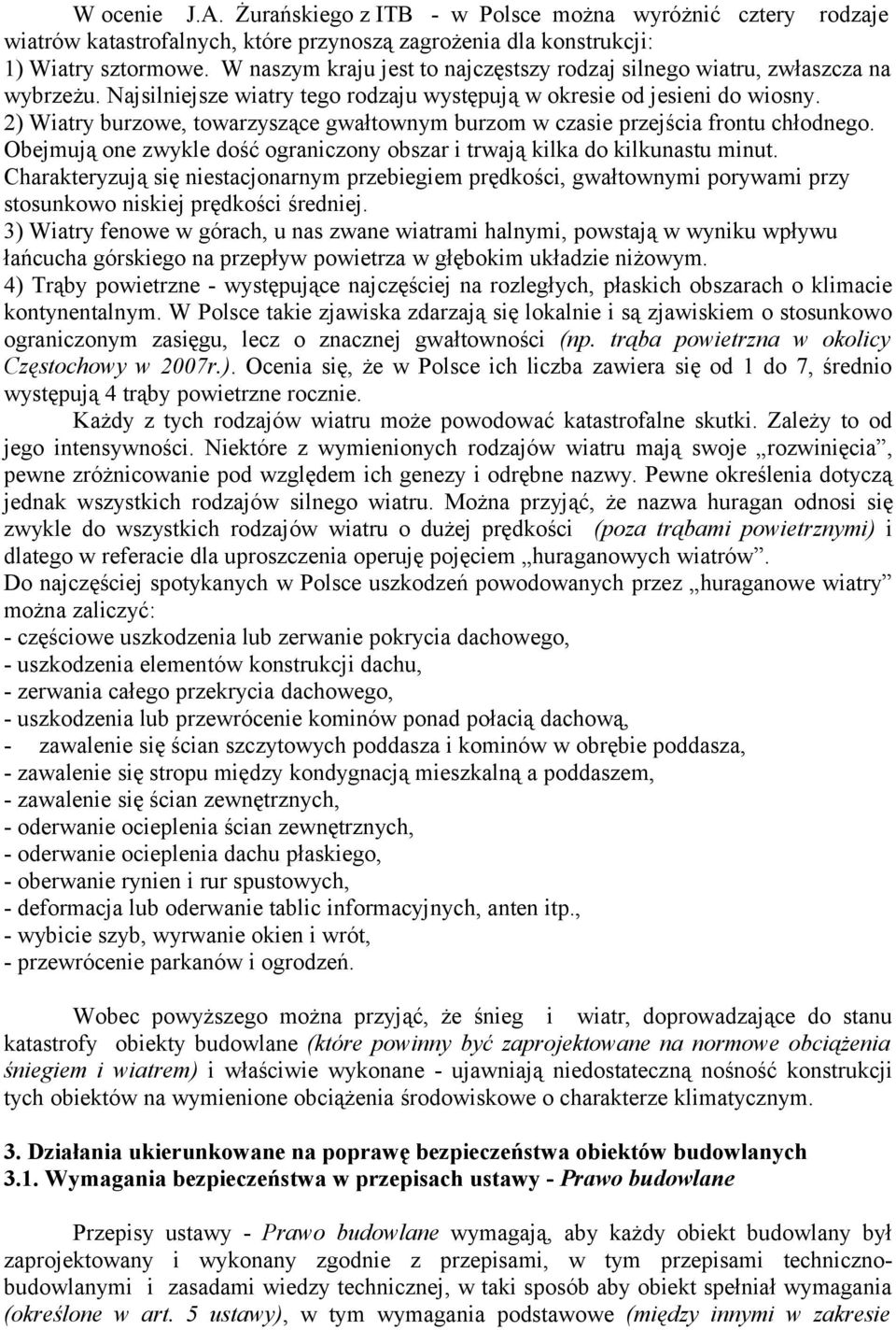 2) Wiatry burzowe, towarzyszące gwałtownym burzom w czasie przejścia frontu chłodnego. Obejmują one zwykle dość ograniczony obszar i trwają kilka do kilkunastu minut.