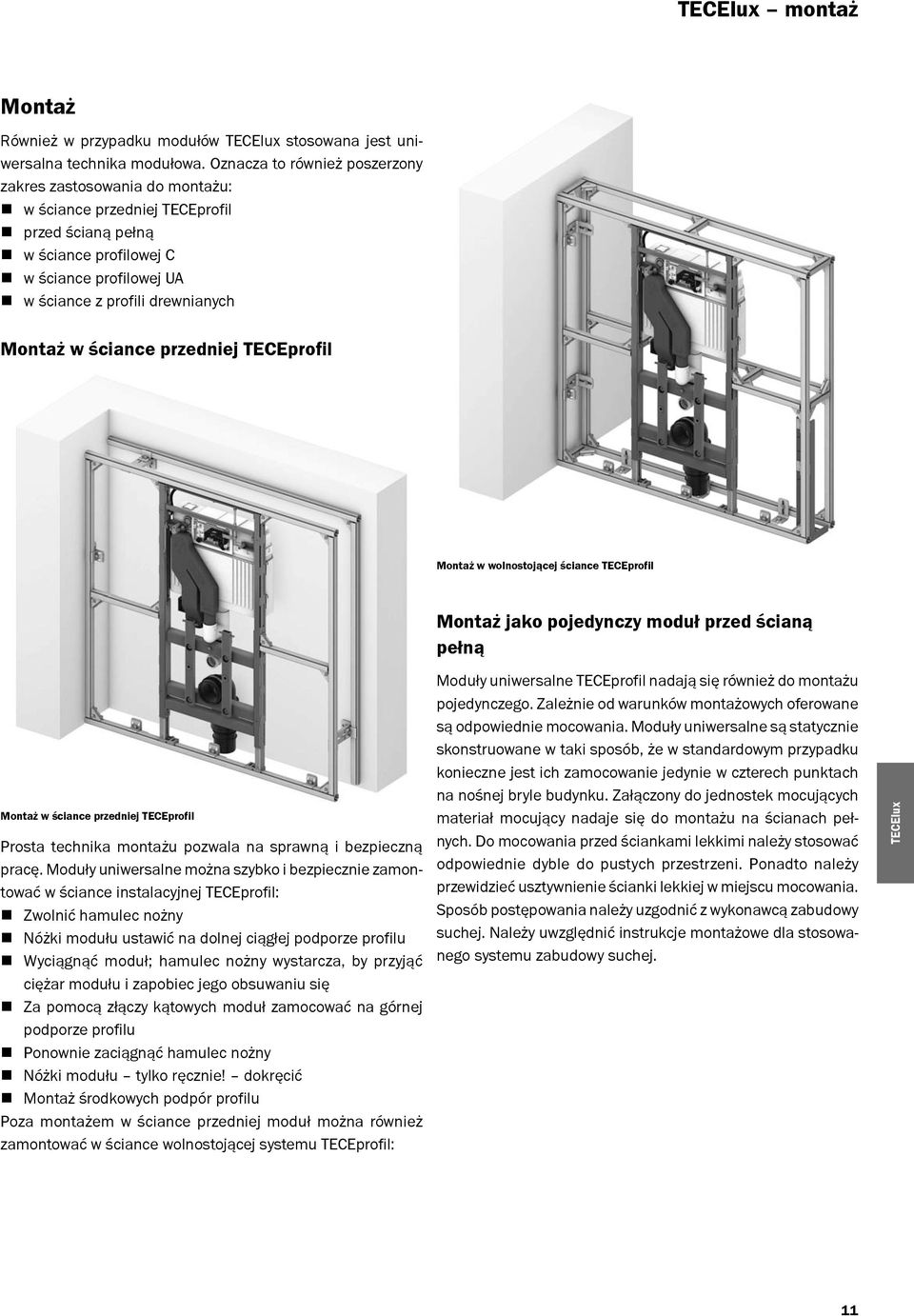 ściance przedniej TECEprofil Montaż w wolnostojącej ściance TECEprofil Montaż jako pojedynczy moduł przed ścianą pełną Montaż w ściance przedniej TECEprofil Prosta technika montażu pozwala na sprawną