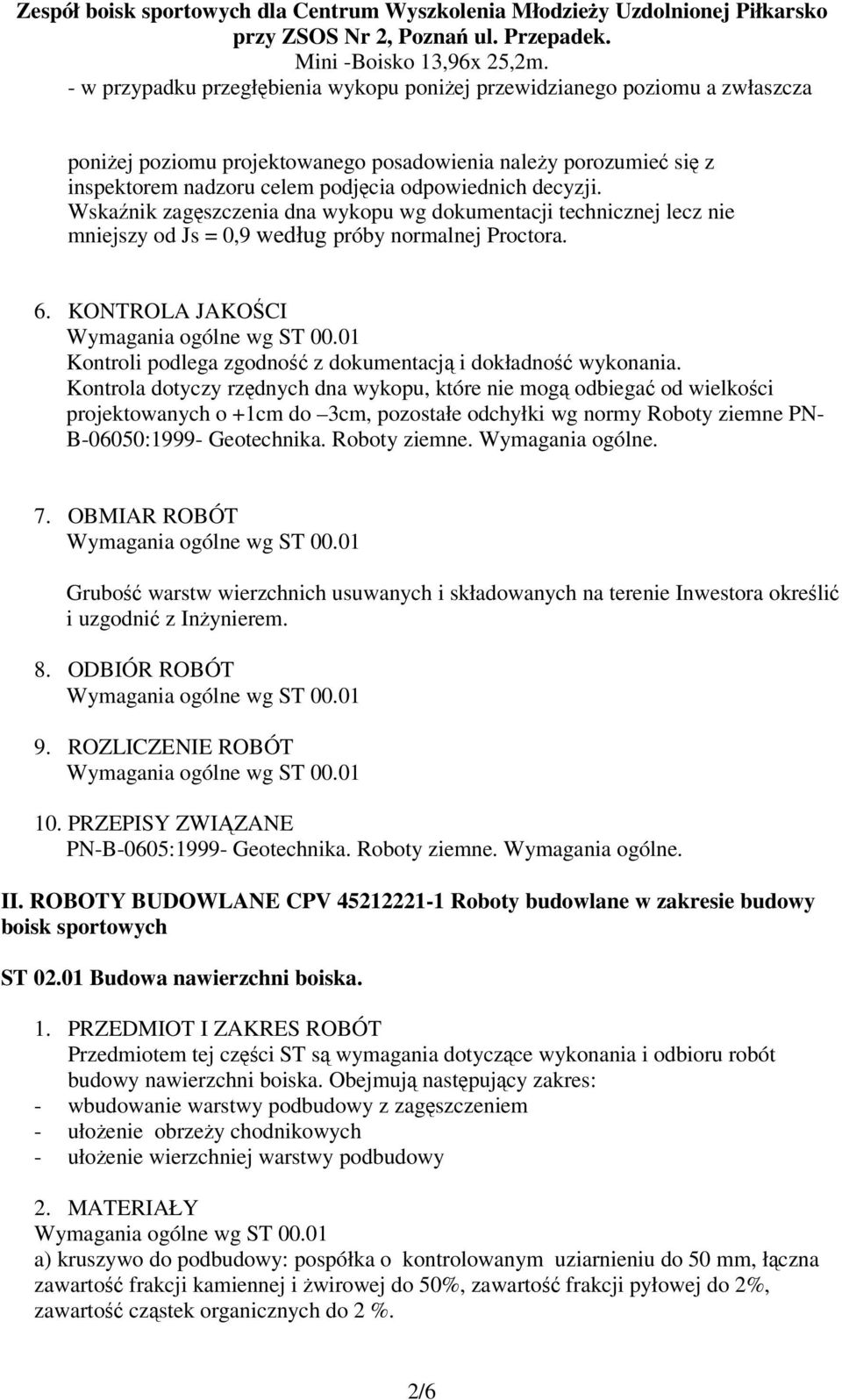 Kontrola dotyczy rzdnych dna wykopu, które nie mog odbiega od wielkoci projektowanych o +1cm do 3cm, pozostałe odchyłki wg normy Roboty ziemne PN- B-06050:1999- Geotechnika. Roboty ziemne. Wymagania ogólne.