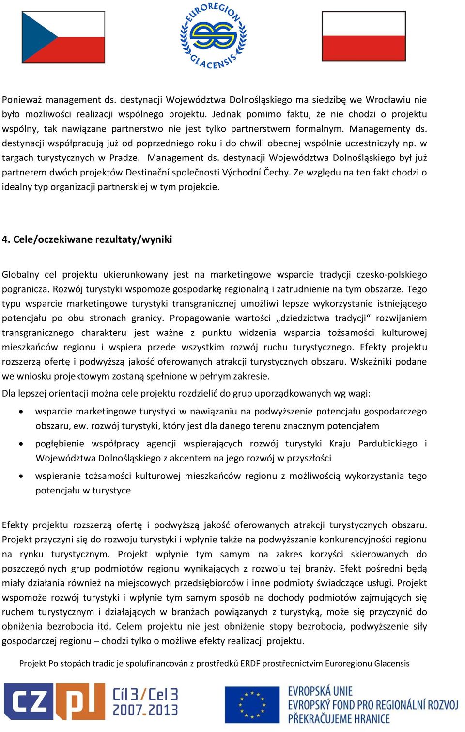 destynacji współpracują już od poprzedniego roku i do chwili obecnej wspólnie uczestniczyły np. w targach turystycznych w Pradze. Management ds.