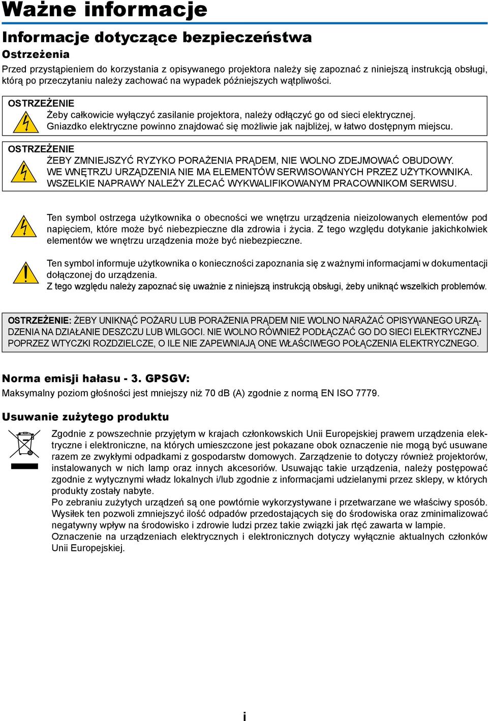 Gniazdko elektryczne powinno znajdować się możliwie jak najbliżej, w łatwo dostępnym miejscu. OSTRZEŻENIE ŻEBY ZMNIEJSZYĆ RYZYKO PORAŻENIA PRĄDEM, NIE WOLNO ZDEJMOWAĆ OBUDOWY.