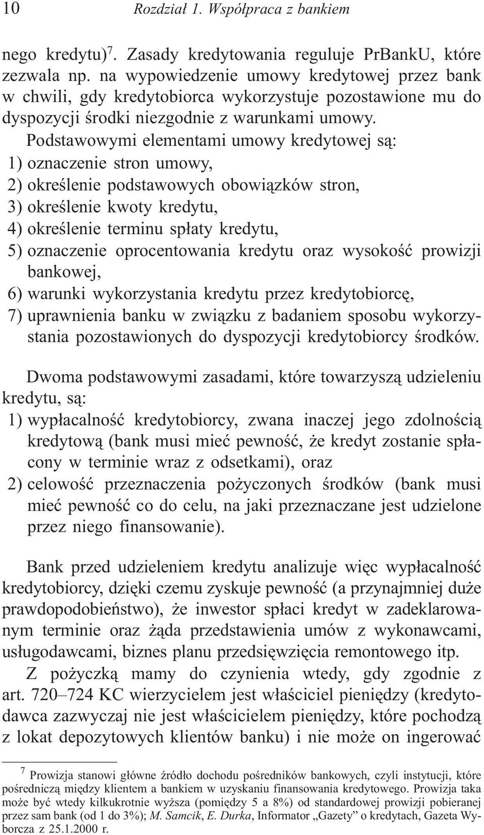 Podstawowymi elementami umowy kredytowej s¹: 1) oznaczenie stron umowy, 2) okreœlenie podstawowych obowi¹zków stron, 3) okreœlenie kwoty kredytu, 4) okreœlenie terminu sp³aty kredytu, 5) oznaczenie