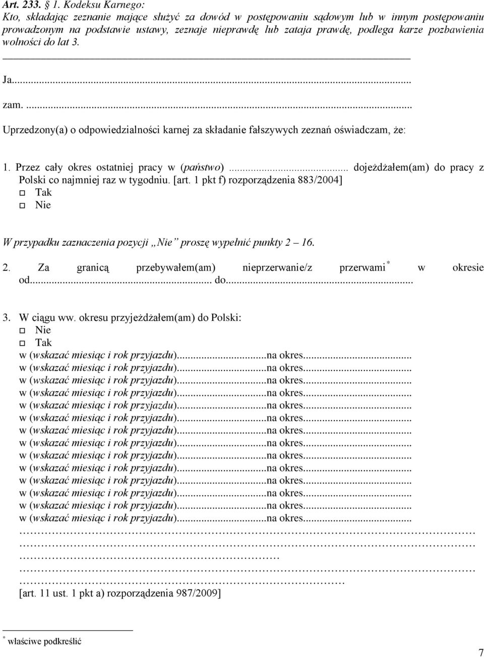 karze pozbawienia wolności do lat 3. Ja.. zam.... Uprzedzony(a) o odpowiedzialności karnej za składanie fałszywych zeznań oświadczam, że: 1. Przez cały okres ostatniej pracy w (państwo).