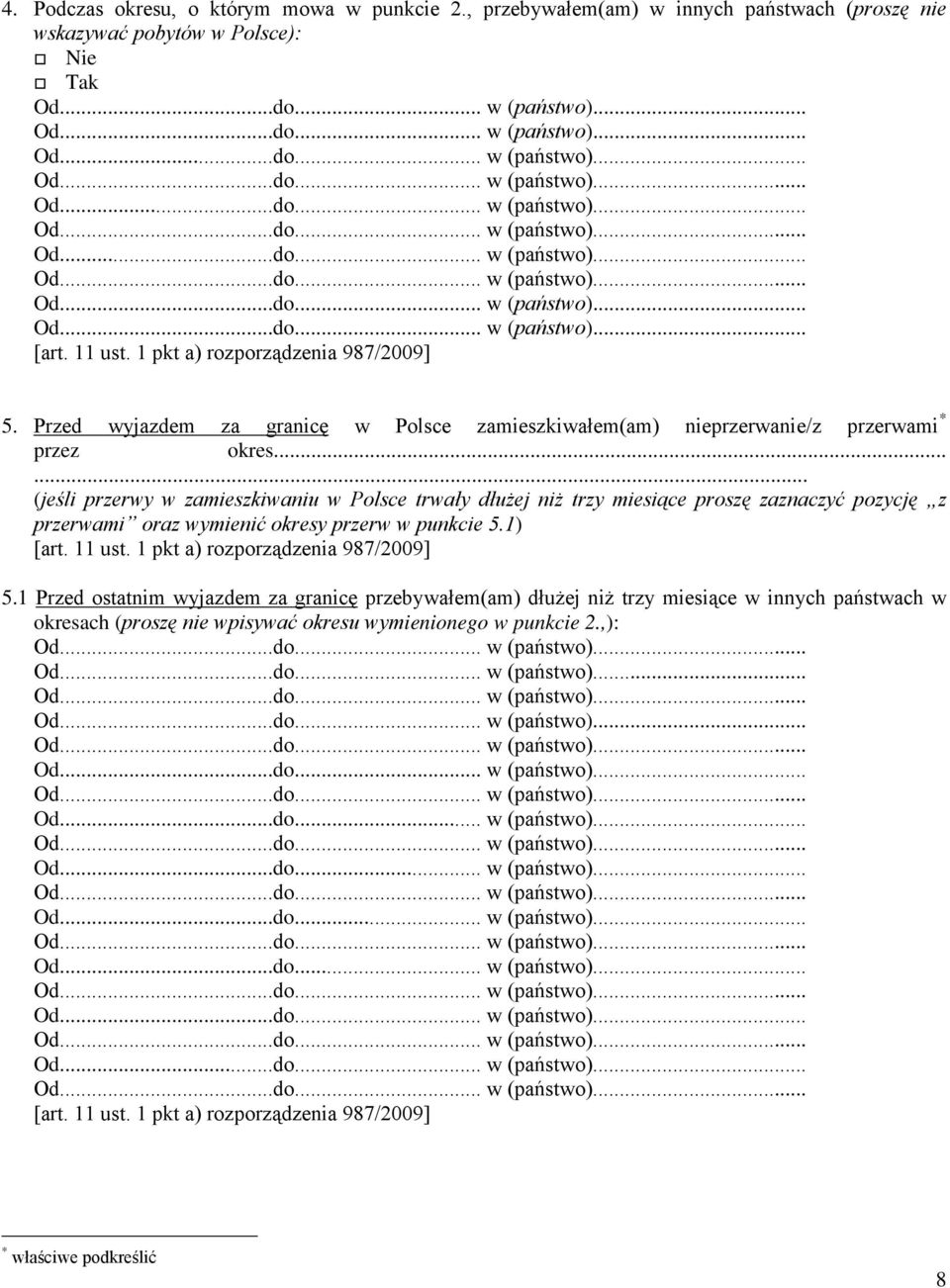 .. (jeśli przerwy w zamieszkiwaniu w Polsce trwały dłużej niż trzy miesiące proszę zaznaczyć pozycję z przerwami oraz wymienić okresy przerw w punkcie 5.1) [art. 11 ust.