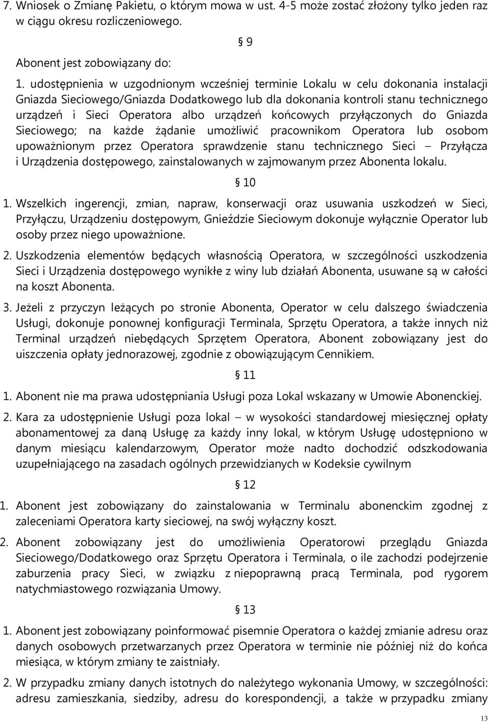 urządzeń końcowych przyłączonych do Gniazda Sieciowego; na każde żądanie umożliwić pracownikom Operatora lub osobom upoważnionym przez Operatora sprawdzenie stanu technicznego Sieci Przyłącza i