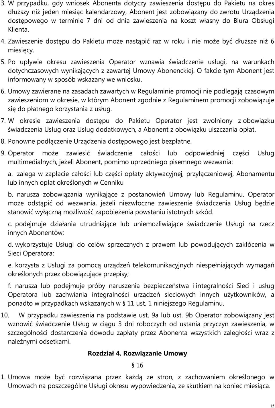 Po upływie okresu zawieszenia Operator wznawia świadczenie usługi, na warunkach dotychczasowych wynikających z zawartej Umowy Abonenckiej.