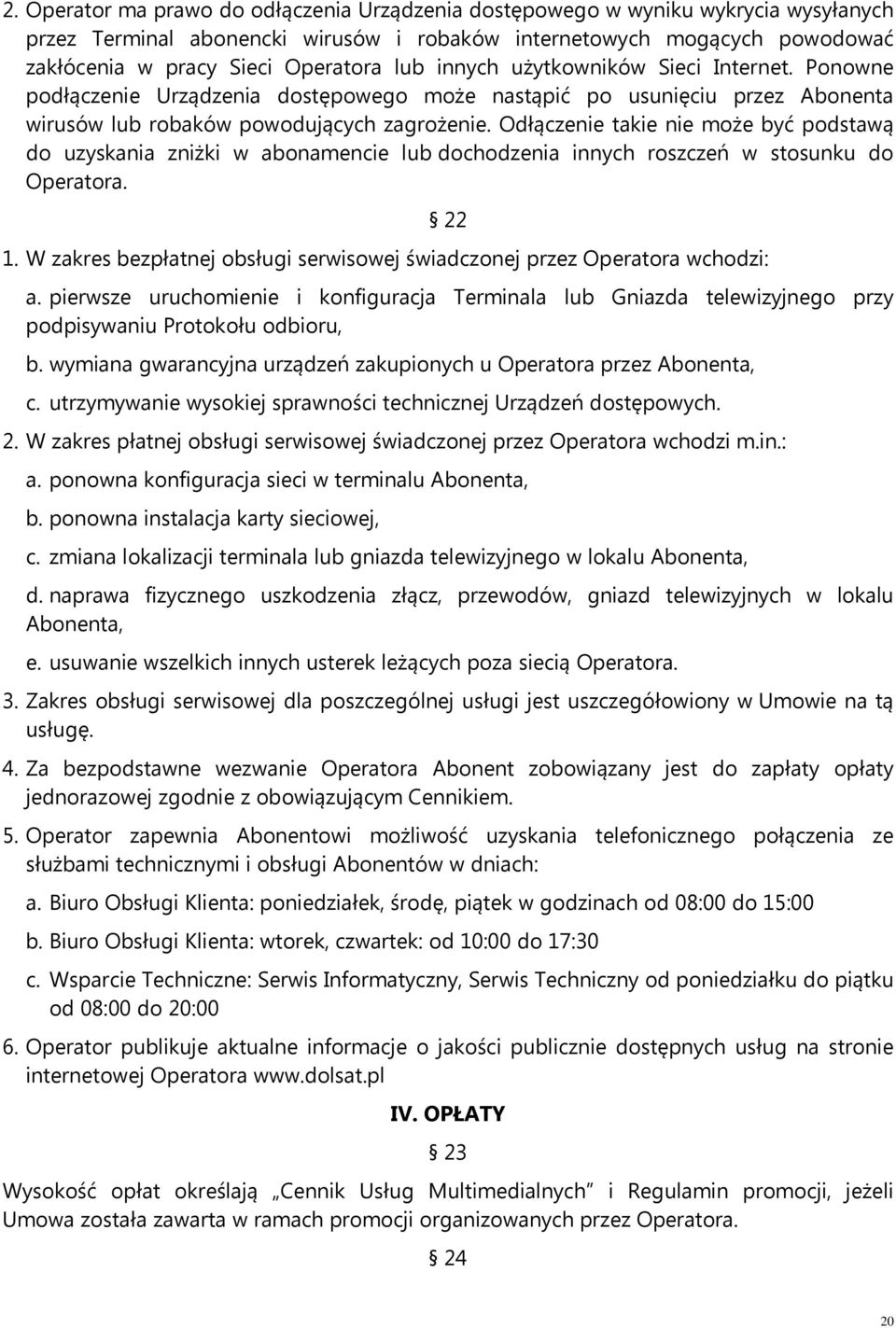 Odłączenie takie nie może być podstawą do uzyskania zniżki w abonamencie lub dochodzenia innych roszczeń w stosunku do Operatora. 22 1.