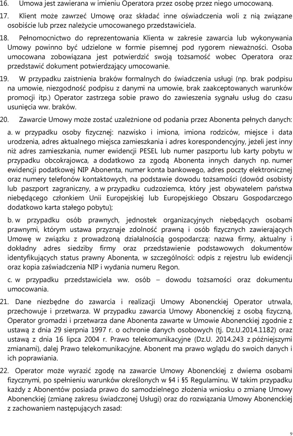 Pełnomocnictwo do reprezentowania Klienta w zakresie zawarcia lub wykonywania Umowy powinno być udzielone w formie pisemnej pod rygorem nieważności.