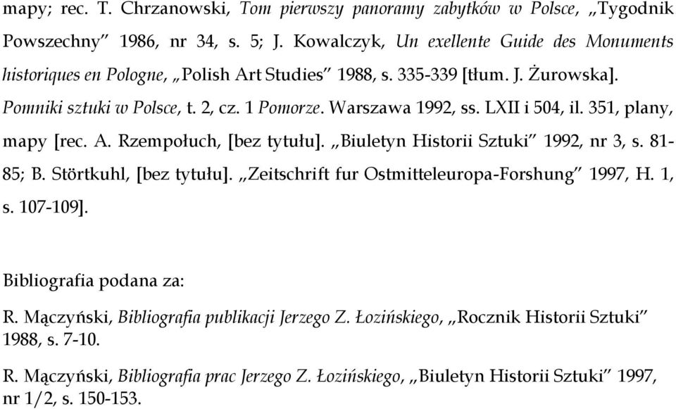 Warszawa 1992, ss. LXII i 504, il. 351, plany, mapy [rec. A. Rzempołuch, [bez tytułu]. Biuletyn Historii Sztuki 1992, nr 3, s. 81-85; B. Störtkuhl, [bez tytułu].