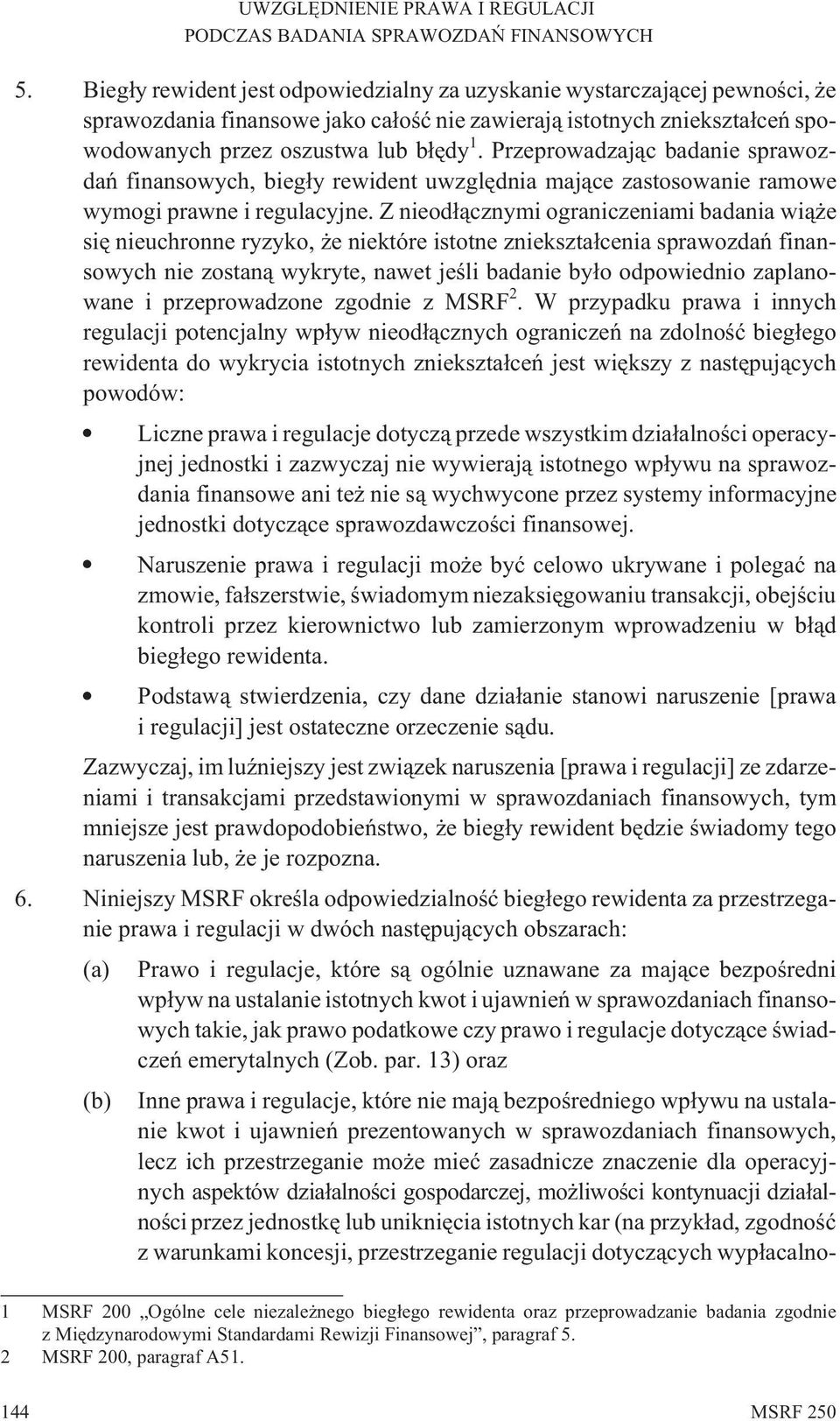 Z nieod³¹cznymi ograniczeniami badania wi¹ e siê nieuchronne ryzyko, e niektóre istotne zniekszta³cenia sprawozdañ finansowych nie zostan¹ wykryte, nawet jeœli badanie by³o odpowiednio zaplanowane i