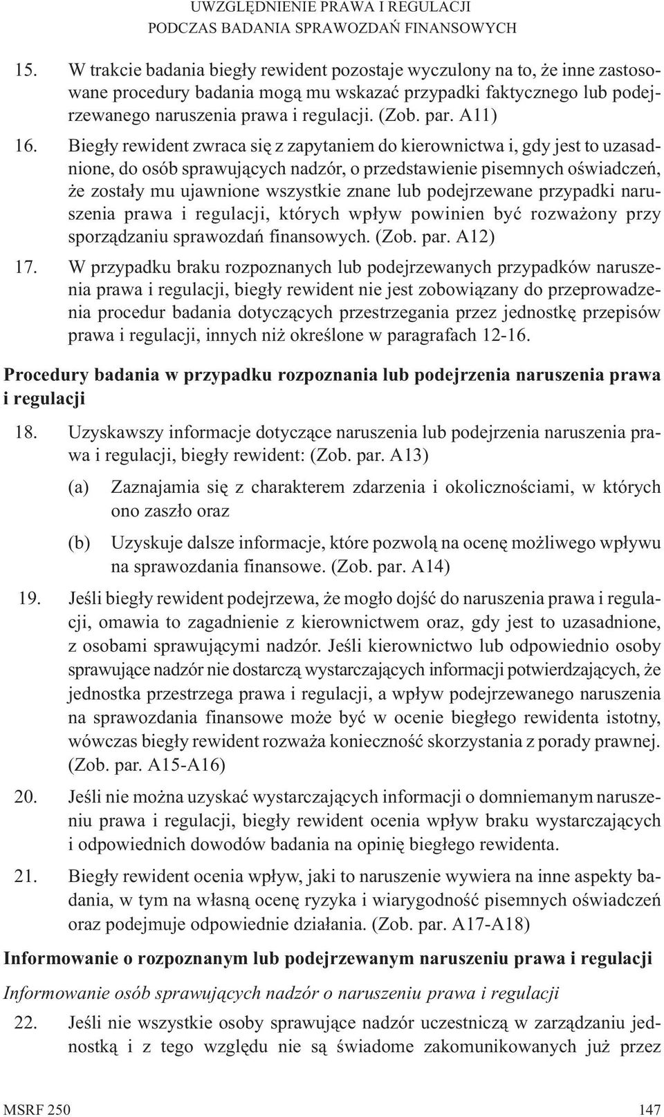 Bieg³y rewident zwraca siê z zapytaniem do kierownictwa i, gdy jest to uzasadnione, do osób sprawuj¹cych nadzór, o przedstawienie pisemnych oœwiadczeñ, e zosta³y mu ujawnione wszystkie znane lub