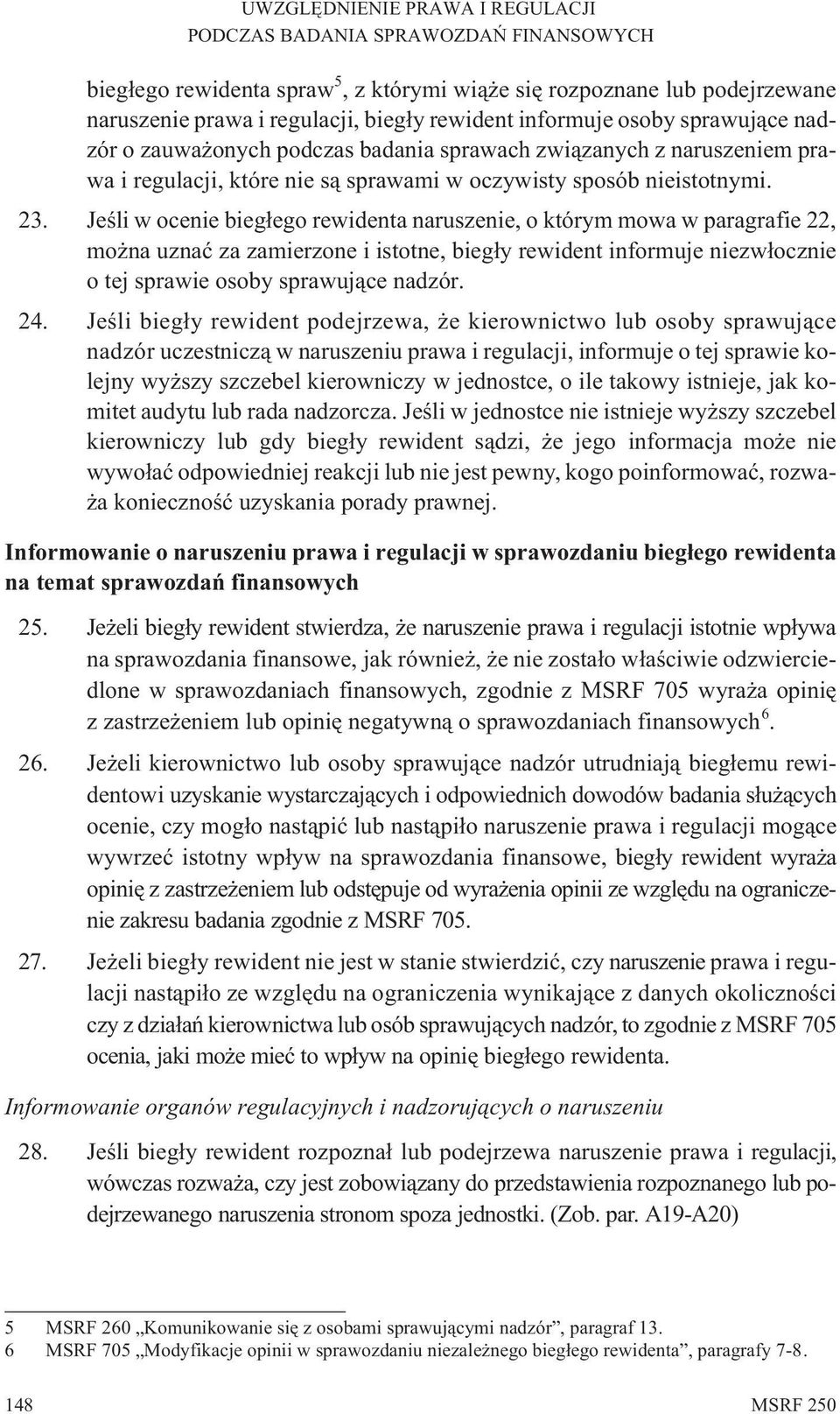 Jeœli w ocenie bieg³ego rewidenta naruszenie, o którym mowa w paragrafie 22, mo na uznaæ za zamierzone i istotne, bieg³y rewident informuje niezw³ocznie o tej sprawie osoby sprawuj¹ce nadzór. 24.