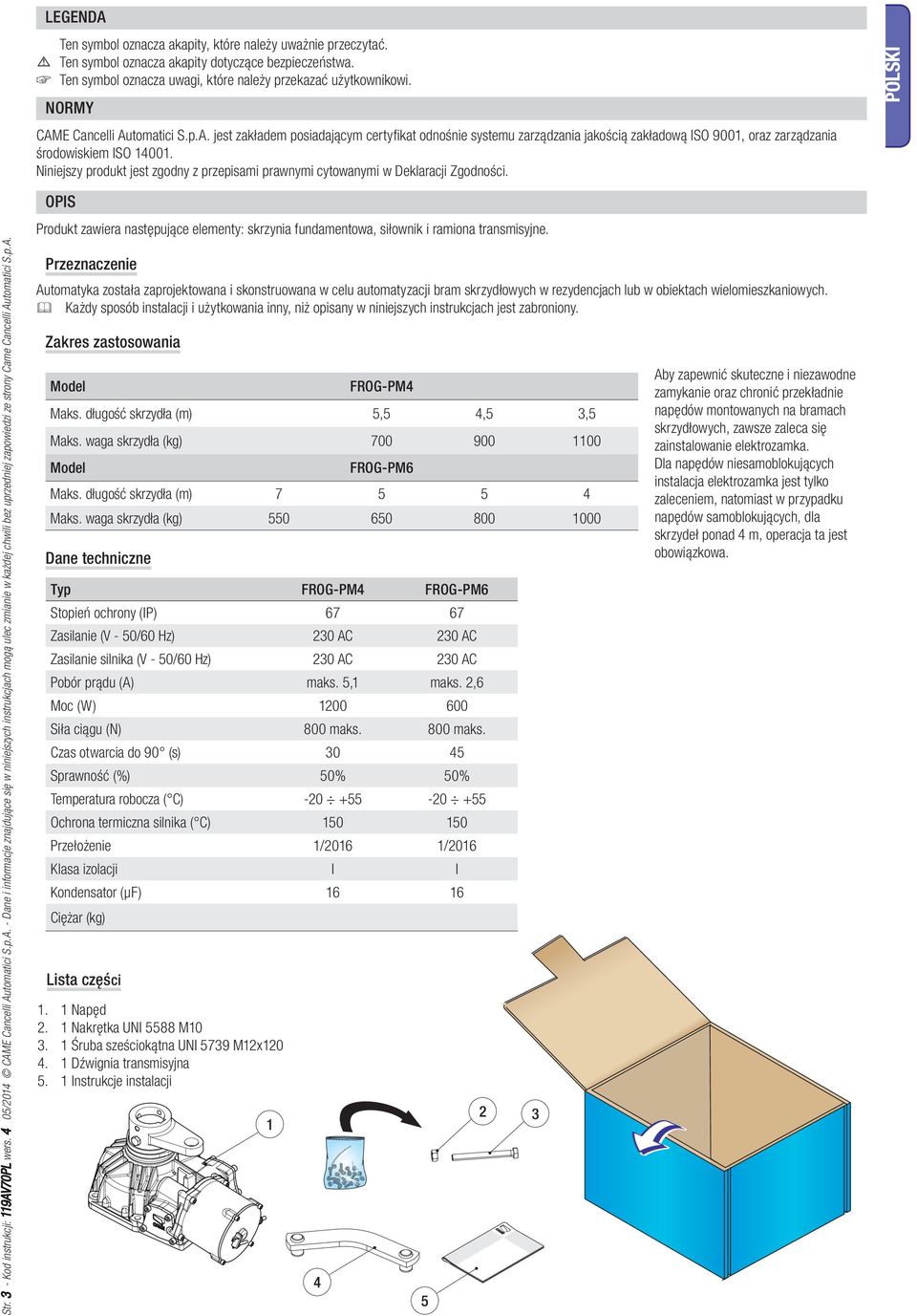 Niniejszy produkt jest zgodny z przepisami prawnymi cytowanymi w Deklaracji Zgodności. POLSKI Str. 3 - Kod instrukcji: 119AV