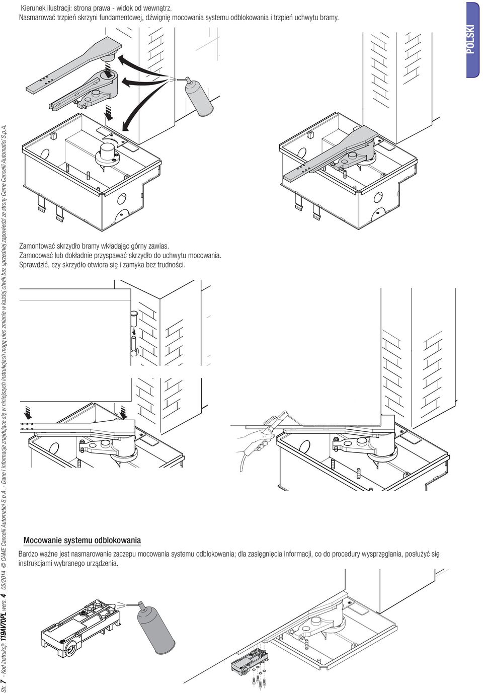 p.A. POLSKI Zamontować skrzydło bramy wkładając górny zawias. Zamocować lub dokładnie przyspawać skrzydło do uchwytu mocowania. Sprawdzić, czy skrzydło otwiera się i zamyka bez trudności.