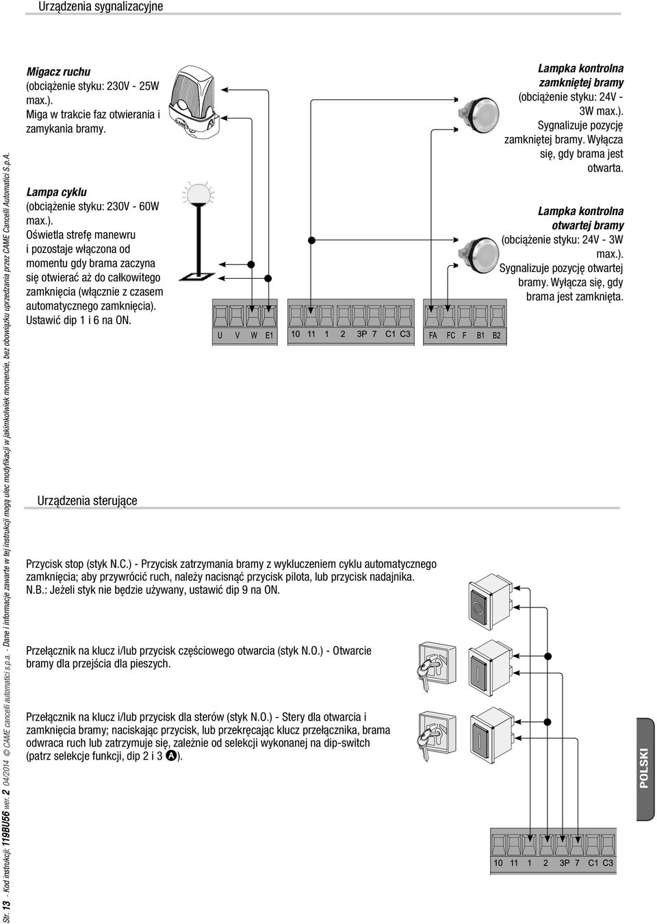 Miga w trakcie faz otwierania i zamykania bramy. Lampa cyklu (obciążenie styku: 230V - 60W max.).