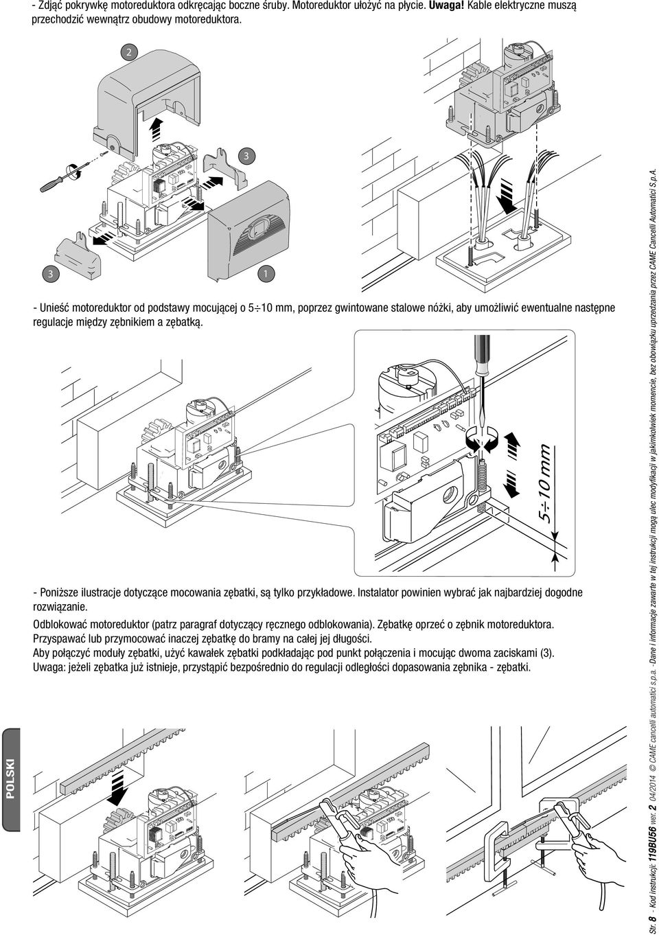 - Poniższe ilustracje dotyczące mocowania zębatki, są tylko przykładowe. Instalator powinien wybrać jak najbardziej dogodne rozwiązanie.