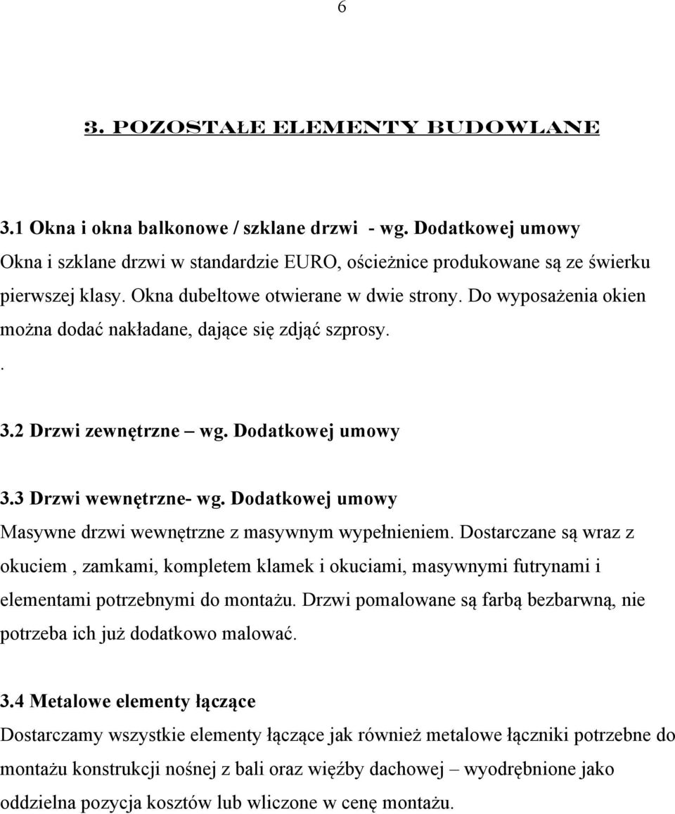 Dodatkowej umowy Masywne drzwi wewnętrzne z masywnym wypełnieniem. Dostarczane są wraz z okuciem, zamkami, kompletem klamek i okuciami, masywnymi futrynami i elementami potrzebnymi do montażu.