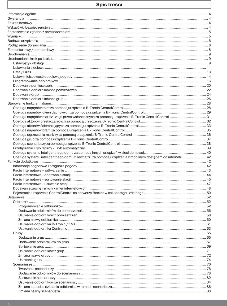 .. 3 Ustaw miejscowość docelową pogody... 4 Programowanie odbiorników... 6 Dodawanie pomieszczeń... 0 Dodawanie odbiorników do pomieszczeń... Dodawanie grup... 4 Dodawanie odbiorników do grup.