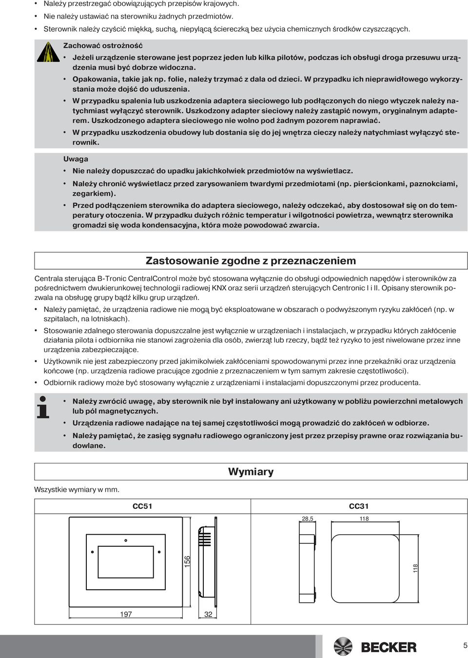 Zachować ostrożność Jeżeli urządzenie sterowane jest poprzez jeden lub kilka pilotów, podczas ich obsługi droga przesuwu urządzenia musi być dobrze widoczna. Opakowania, takie jak np.