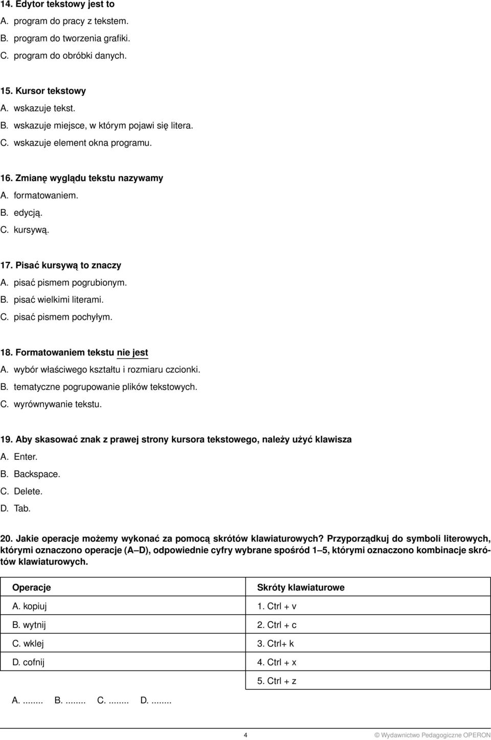 18. Formatowaniem tekstu nie jest A. wybór właściwego kształtu i rozmiaru czcionki. B. tematyczne pogrupowanie plików tekstowych. C. wyrównywanie tekstu. 19.