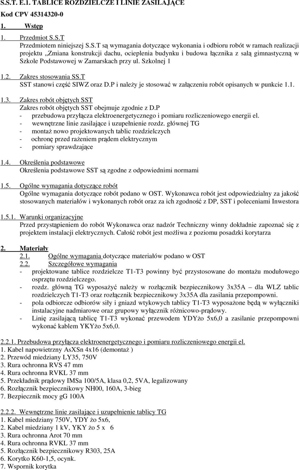 załczeniu robót opisanych w punkcie 11 13 Zakres robót objtych SST Zakres robót objtych SST obejmuje zgodnie z DP - przebudowa przyłcza elektroenergetycznego i pomiaru rozliczeniowego energii el -