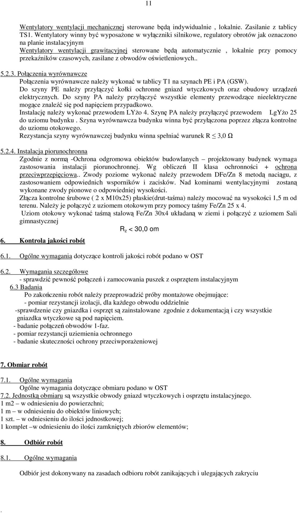 wyrównawcze naley wykona w tablicy T1 na szynach PE i PA (GSW) Do szyny PE naley przyłczy kołki ochronne gniazd wtyczkowych oraz obudowy urzdze elektrycznych Do szyny PA naley przyłczy wszystkie