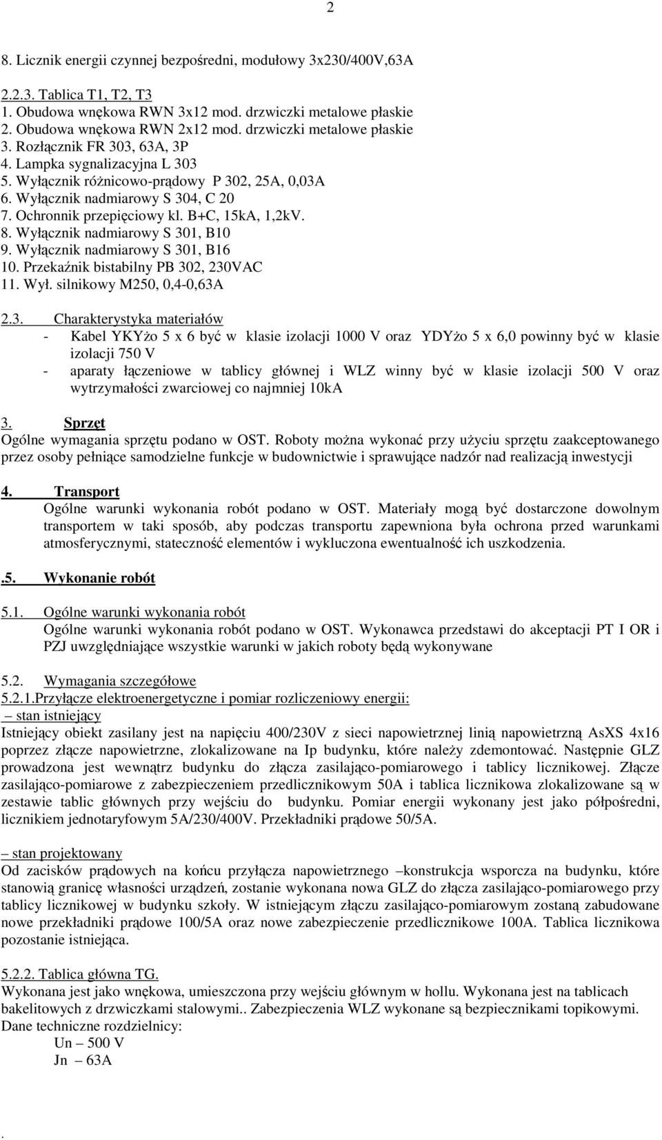 nadmiarowy S 301, B10 9 Wyłcznik nadmiarowy S 301, B16 10 Przekanik bistabilny PB 302, 230VAC 11 Wył silnikowy M250, 0,4-0,63A 23 Charakterystyka materiałów - Kabel YKYo 5 x 6 by w klasie izolacji