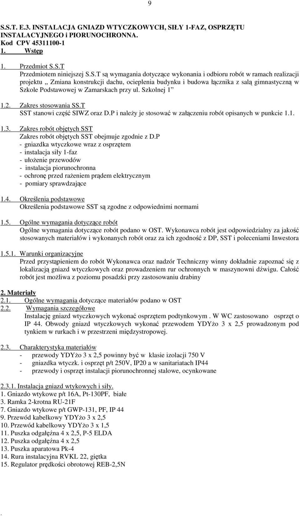 SST SST stanowi cz SIWZ oraz DP i naley je stosowa w załczeniu robót opisanych w punkcie 11 13 Zakres robót objtych SST Zakres robót objtych SST obejmuje zgodnie z DP - gniazdka wtyczkowe wraz z