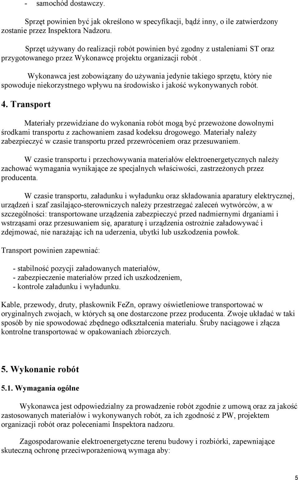 Wykonawca jest zobowiązany do uŝywania jedynie takiego sprzętu, który nie spowoduje niekorzystnego wpływu na środowisko i jakość wykonywanych robót. 4.