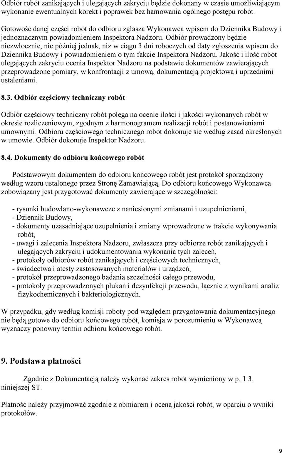 Odbiór prowadzony będzie niezwłocznie, nie później jednak, niŝ w ciągu 3 dni roboczych od daty zgłoszenia wpisem do Dziennika Budowy i powiadomieniem o tym fakcie Inspektora Nadzoru.