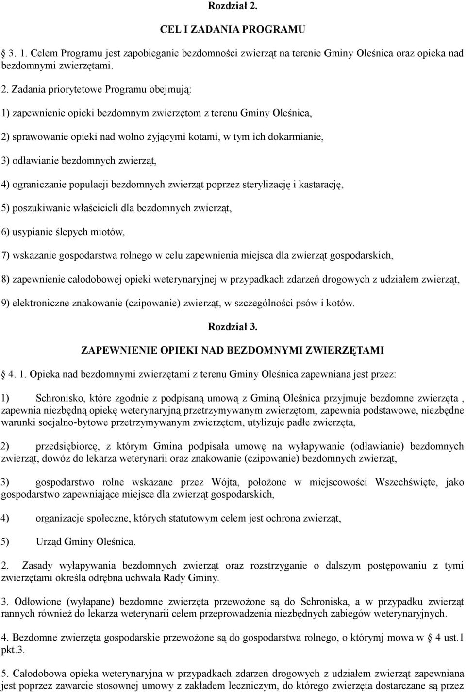 Zadania priorytetowe Programu obejmują: 1) zapewnienie opieki bezdomnym zwierzętom z terenu Gminy Oleśnica, 2) sprawowanie opieki nad wolno żyjącymi kotami, w tym ich dokarmianie, 3) odławianie