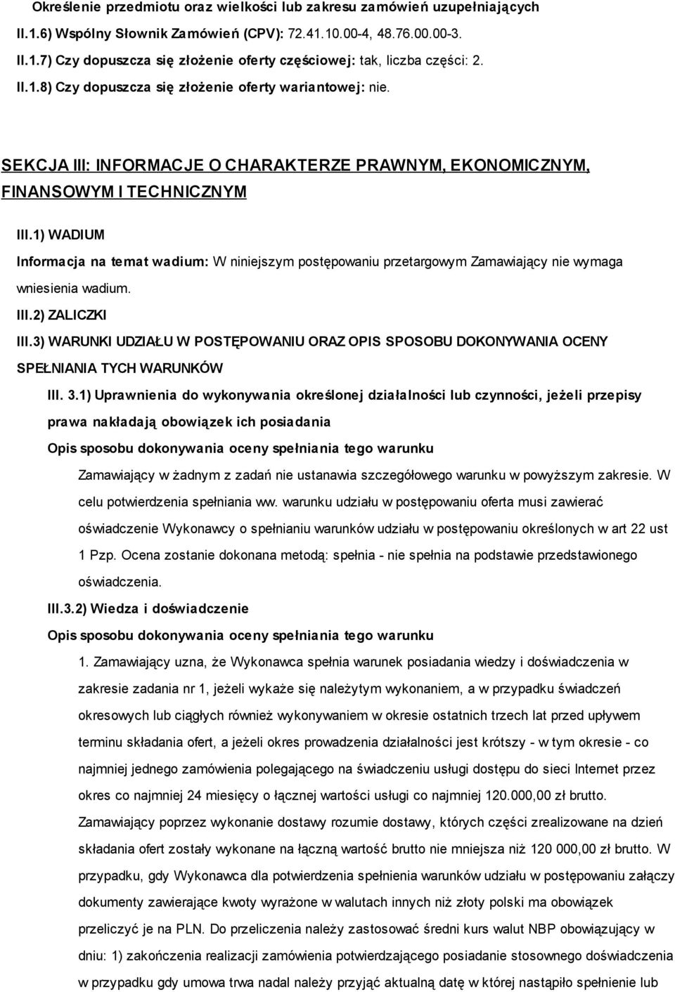 1) WADIUM Informacja na temat wadium: W niniejszym postępowaniu przetargowym Zamawiający nie wymaga wniesienia wadium. III.2) ZALICZKI III.