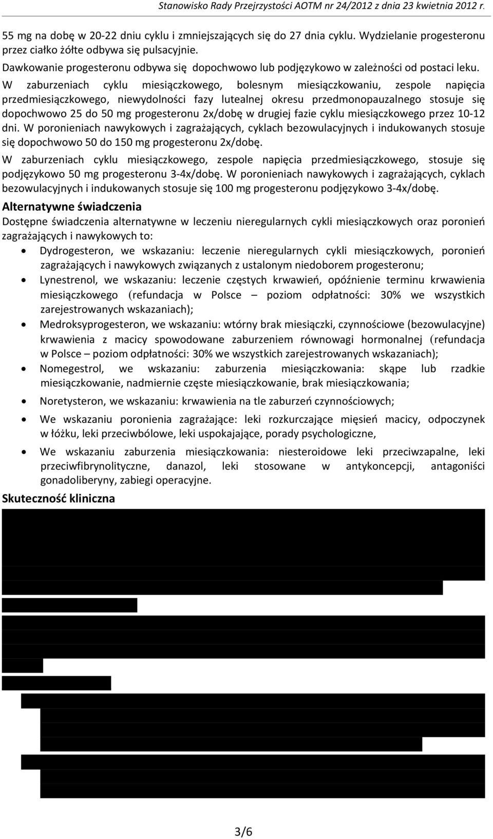 W zaburzeniach cyklu miesiączkowego, bolesnym miesiączkowaniu, zespole napięcia przedmiesiączkowego, niewydolności fazy lutealnej okresu przedmonopauzalnego stosuje się dopochwowo 25 do 50 mg